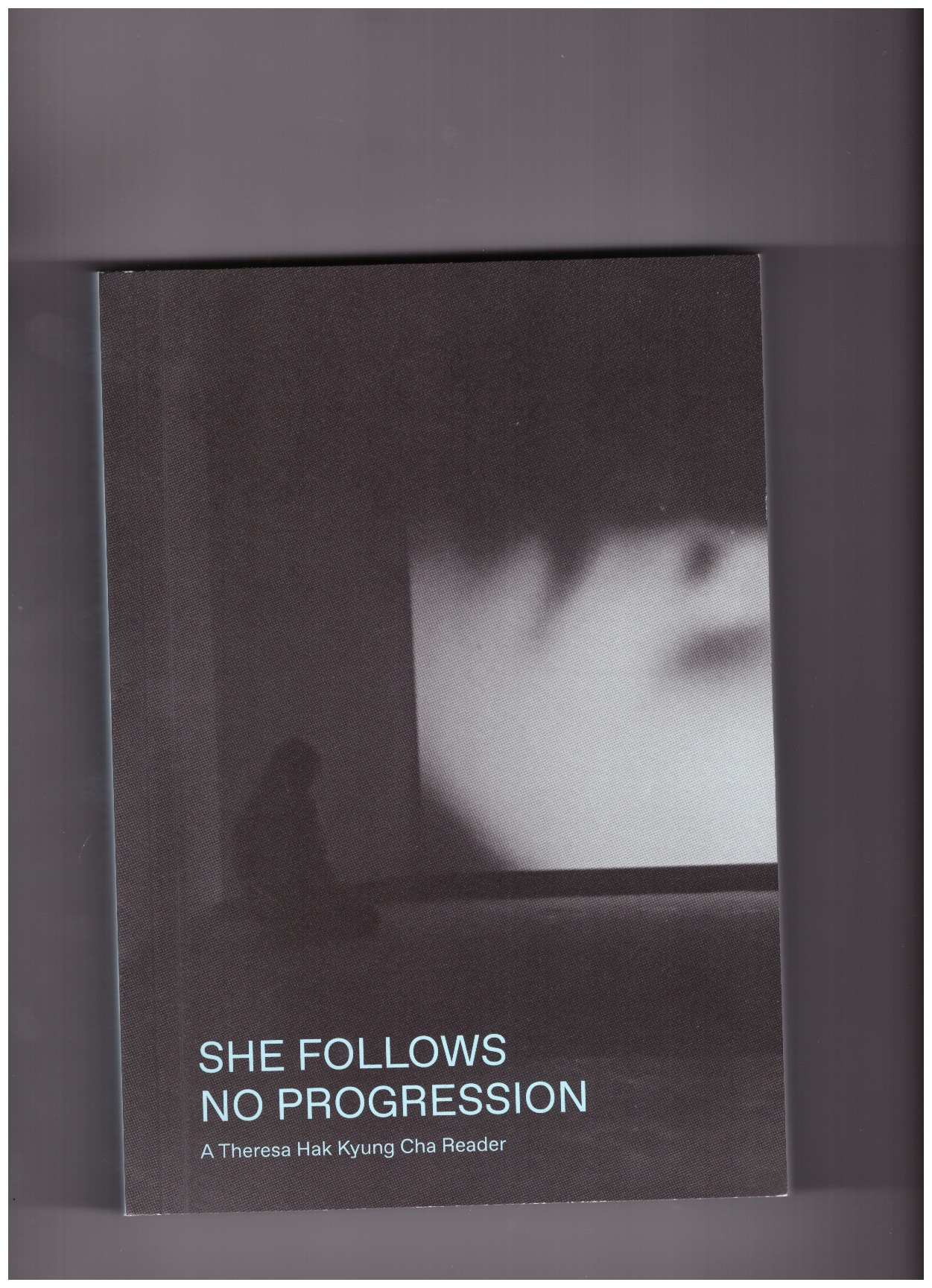  JUN, Juwon; VALINSKY, Rachel (eds.) - She Follows No Progression: A Theresa Hak Kyung Cha Reader